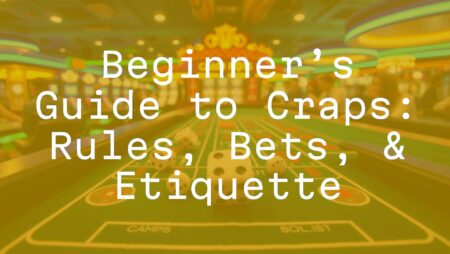 Beginner’s Guide to Craps: Rules, Bets, & Etiquette