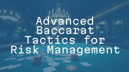 Advanced Baccarat Tactics for Risk Management