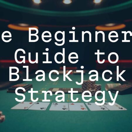 The Beginner’s Guide to Blackjack Strategy