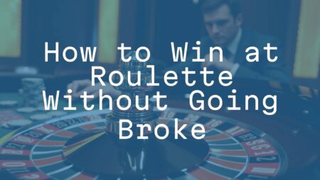 How to Win at Roulette Without Going Broke