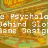 The Psychology Behind Slot Game Design