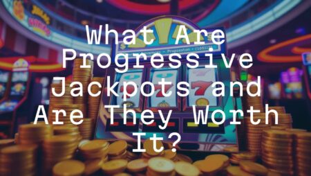 What Are Progressive Jackpots and Are They Worth It?