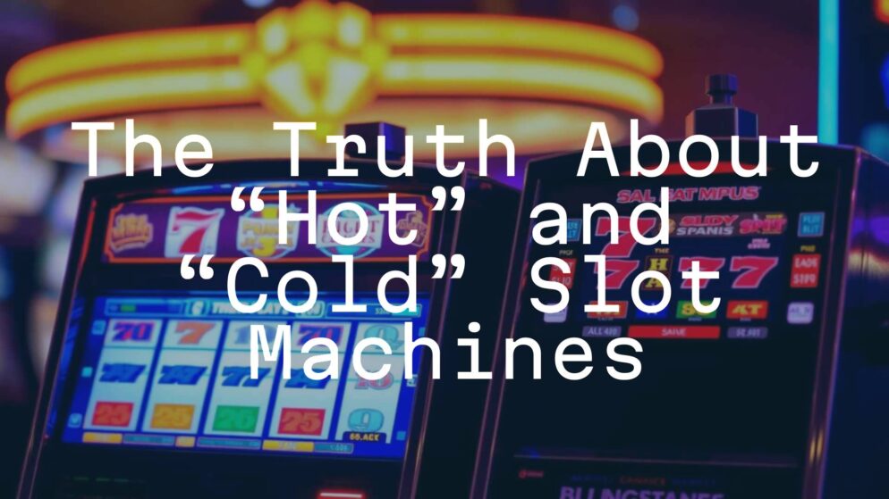 The Truth About “Hot” and “Cold” Slot Machines