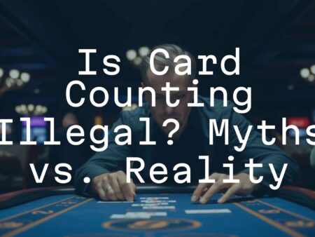 Is Card Counting Illegal? Myths vs. Reality