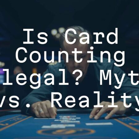 Is Card Counting Illegal? Myths vs. Reality