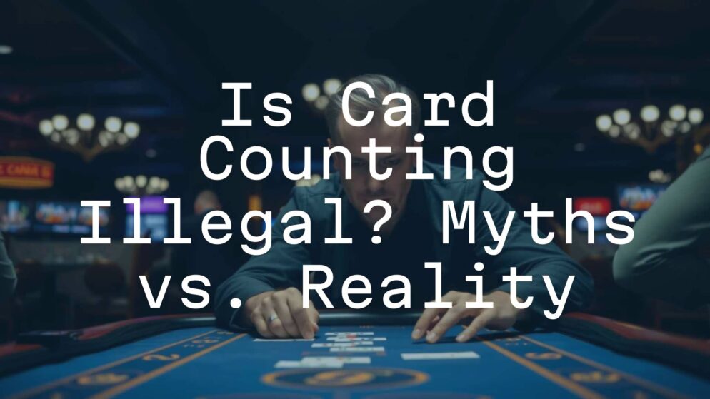 Is Card Counting Illegal? Myths vs. Reality