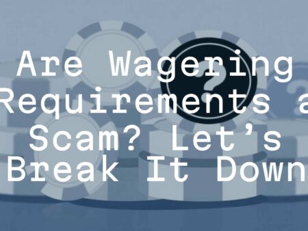Are Wagering Requirements a Scam? Let’s Break It Down