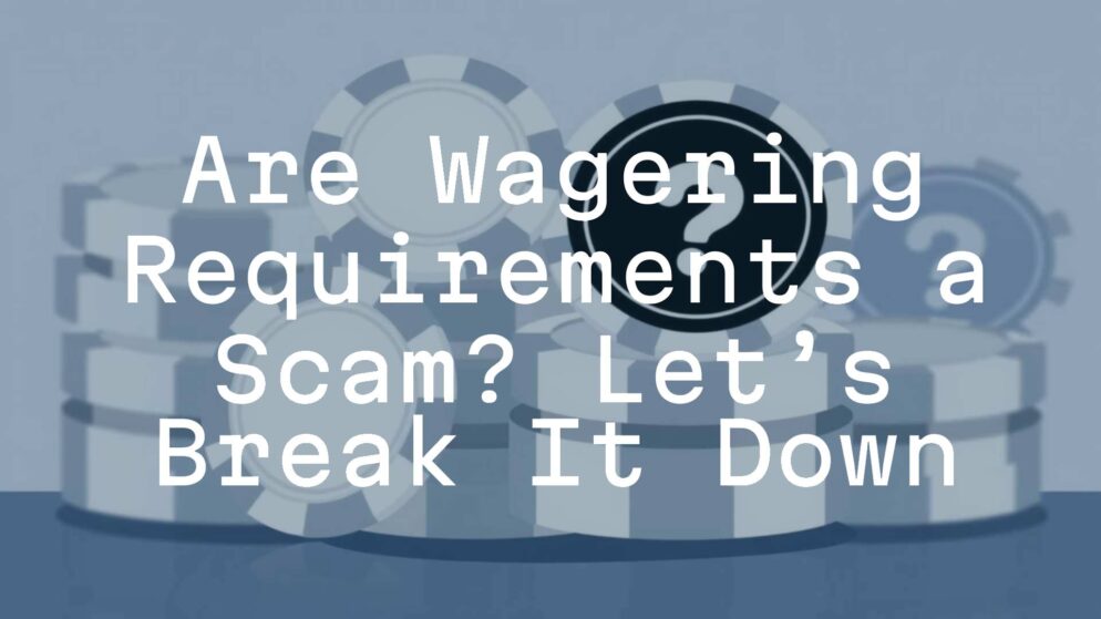 Are Wagering Requirements a Scam? Let’s Break It Down