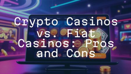 Crypto Casinos vs. Fiat Casinos: Pros and Cons
