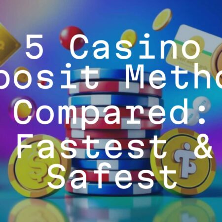 5 Casino Deposit Methods Compared: Fastest & Safest