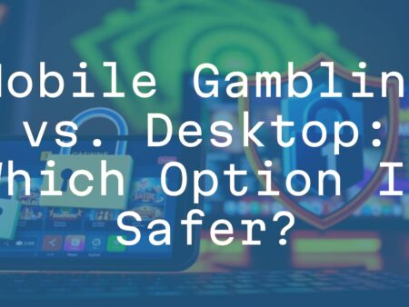 Mobile Gambling vs. Desktop: Which Option Is Safer?