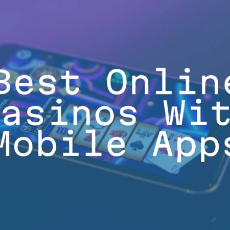 Best Online Casinos With Mobile Apps