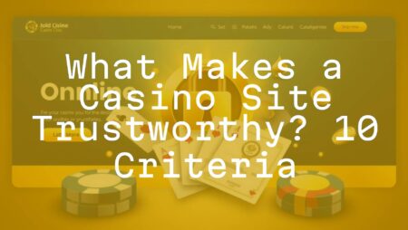 What Makes a Casino Site Trustworthy? 10 Criteria