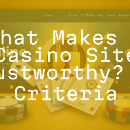 What Makes a Casino Site Trustworthy? 10 Criteria