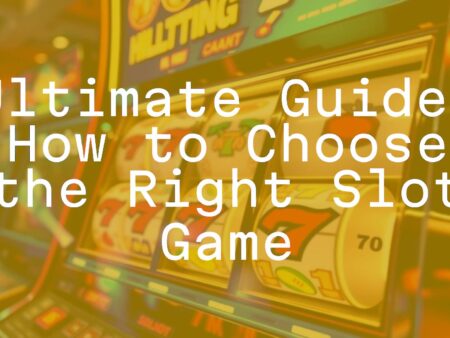 Ultimate Guide: How to Choose the Right Slot Game