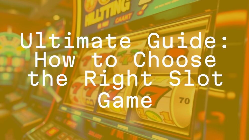 Ultimate Guide: How to Choose the Right Slot Game