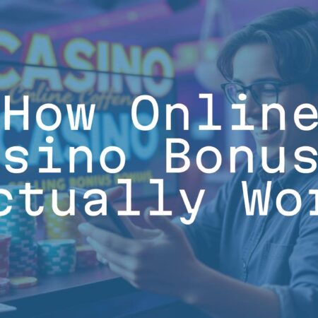 How Online Casino Bonuses Actually Work