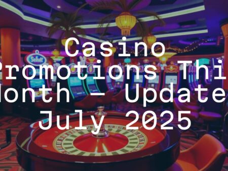 Casino Promotions This Month – Updated July 2025