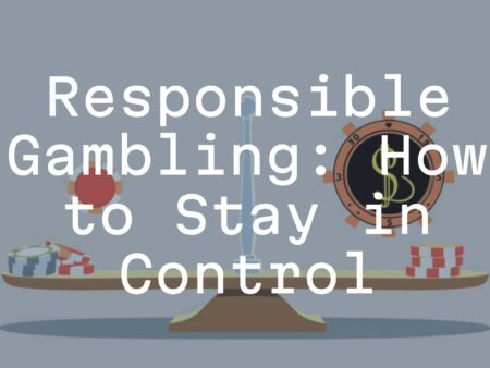 Responsible Gambling: How to Stay in Control