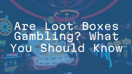 Are Loot Boxes Gambling? What You Should Know