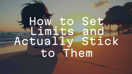 How to Set Limits and Actually Stick to Them