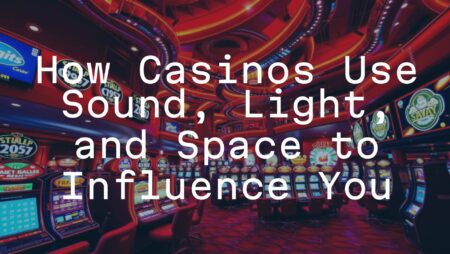 How Casinos Use Sound, Light, and Space to Influence You