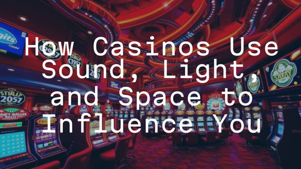 How Casinos Use Sound, Light, and Space to Influence You