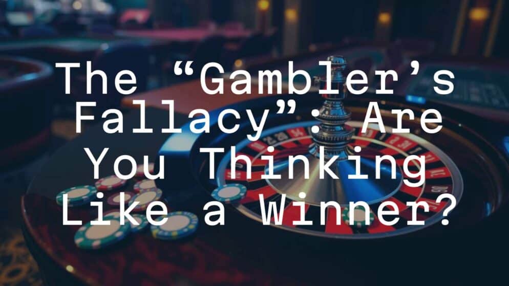 The &ldquo;Gambler&rsquo;s Fallacy&rdquo;: Are You Thinking Like a Winner?