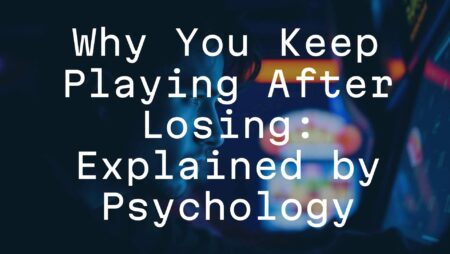 Why You Keep Playing After Losing: Explained by Psychology