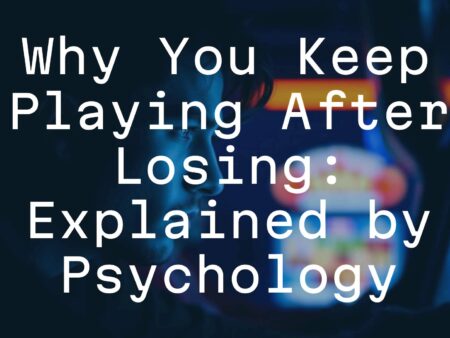Why You Keep Playing After Losing: Explained by Psychology