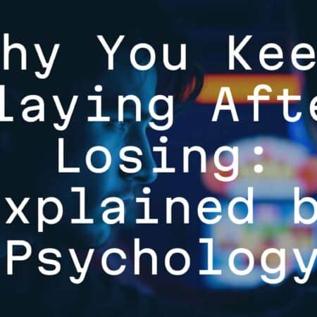 Why You Keep Playing After Losing: Explained by Psychology